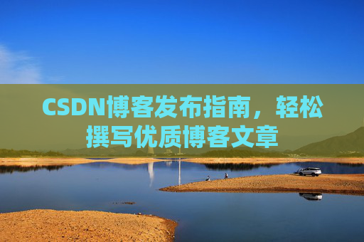 CSDN博客发布指南，轻松撰写优质博客文章