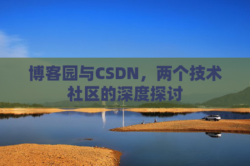 博客园与CSDN，两个技术社区的深度探讨