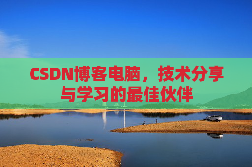 CSDN博客电脑，技术分享与学习的最佳伙伴